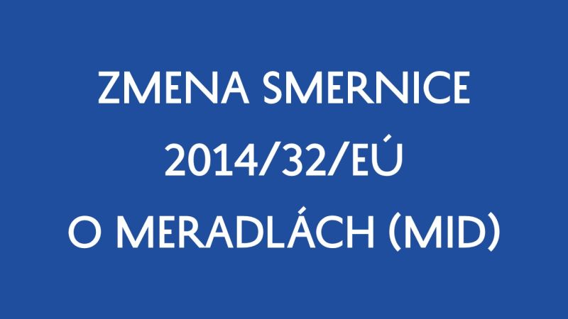 CIELENÁ TECHNICKÁ ZMENA SMERNICE 2014/32/EÚ O MERADLÁCH (MID)